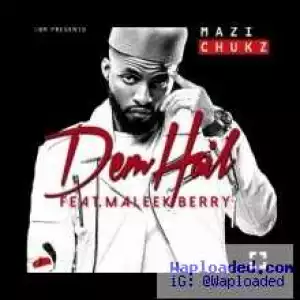 Mazi Chukz - Dem Hail Ft. Maleek Berry